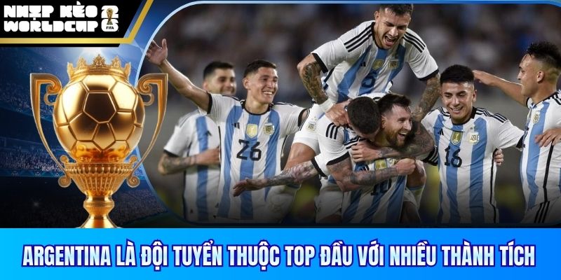 Argentina là đội tuyển thuộc top đầu với nhiều thành tích
