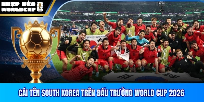 Cái tên South Korea trên đấu trường World Cup 2026