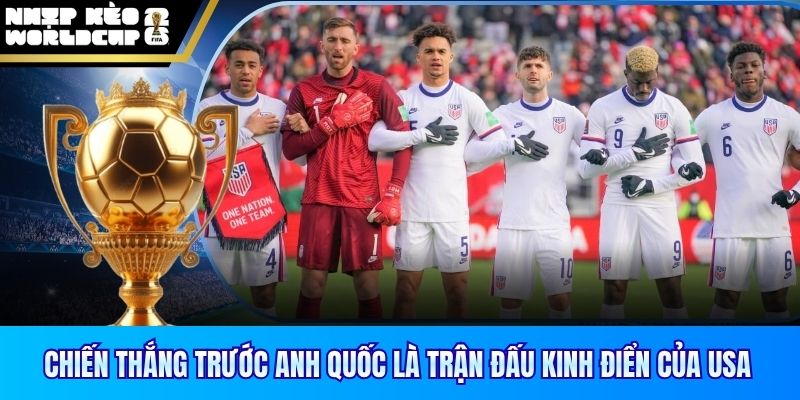 Chiến thắng trước Anh Quốc là trận đấu kinh điển của USA