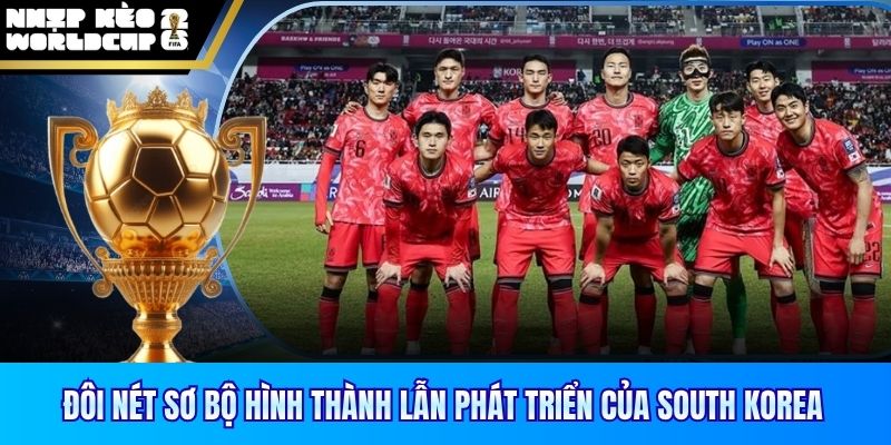 Đôi nét sơ bộ hình thành lẫn phát triển của South Korea