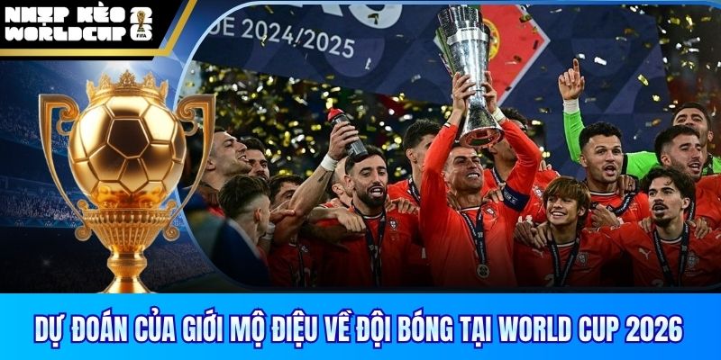 Dự đoán của giới mộ điệu về đội bóng tại World Cup 2026