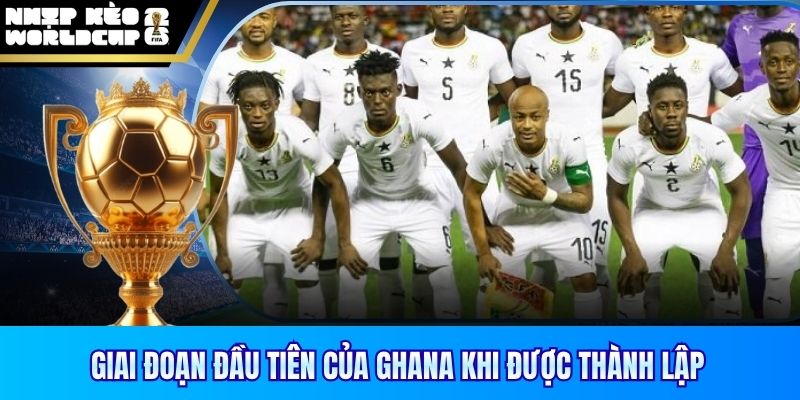 Giai đoạn đầu tiên của Ghana khi được thành lập