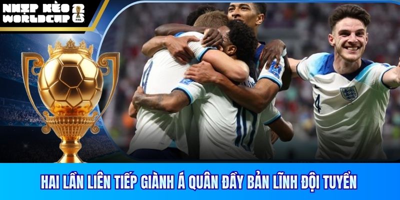 England hai lần liên tiếp giành Á Quân đầy bản lĩnh đội tuyển
