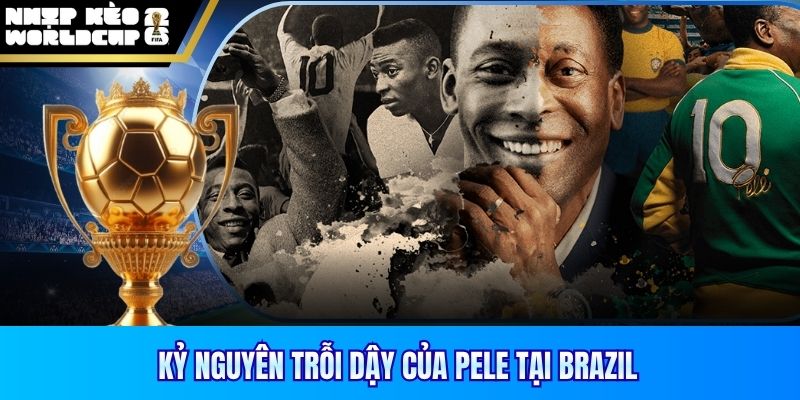 Kỷ nguyên trỗi dậy của Pele tại brazil