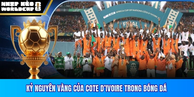 Kỷ nguyên vàng của Cote d’Ivoire trong bóng đá