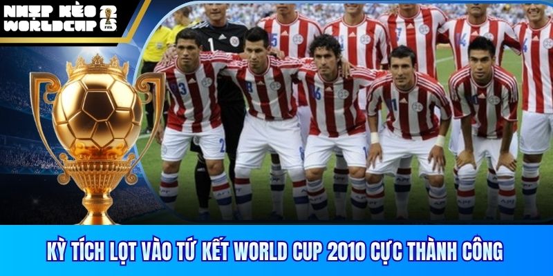Kỳ tích lọt vào tứ kết World Cup 2010 cực thành công