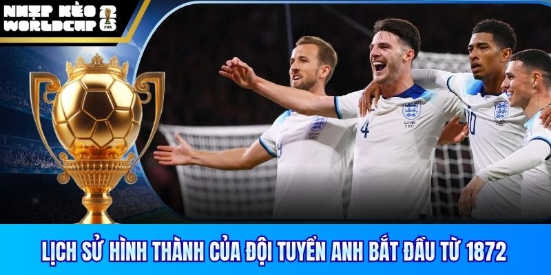 Lịch sử hình thành của đội tuyển Anh bắt đầu từ 1872