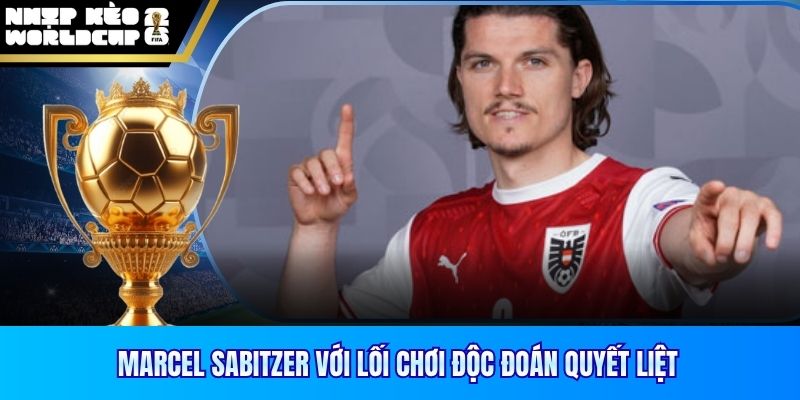 Marcel Sabitzer với lối chơi độc đoán quyết liệt