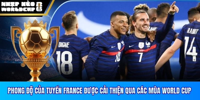 Phong độ của tuyển France được cải thiện qua các mùa World Cup