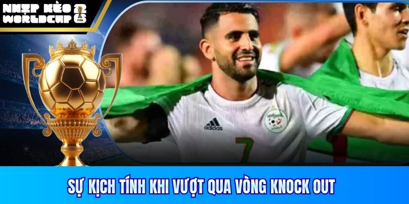 Sự kịch tính khi vượt qua vòng Knock out 