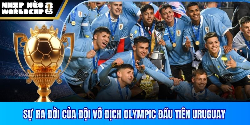 Sự ra đời của đội vô địch Olympic đầu tiên Uruguay