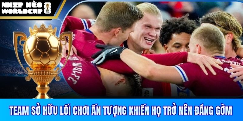 Team sở hữu lối chơi ấn tượng khiến họ trở nên đáng gờm