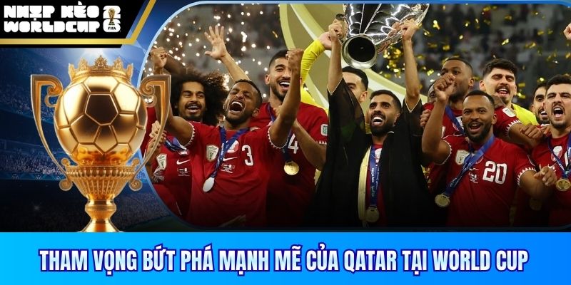 Tham vọng bứt phá mạnh mẽ của Qatar tại World Cup