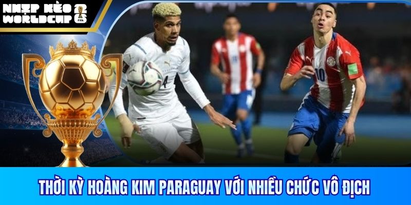Thời kỳ hoàng kim paraguay với nhiều chức vô địch