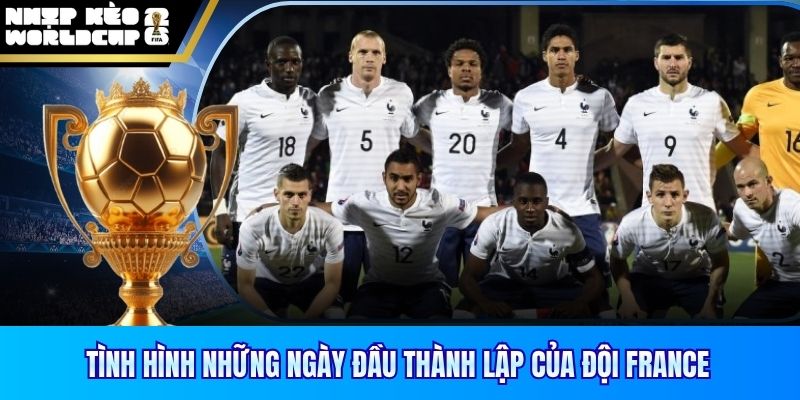 Tình hình những ngày đầu thành lập của đội France