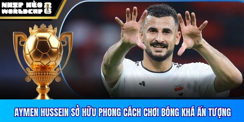 Aymen Hussein sở hữu phong cách chơi bóng khá ấn tượng