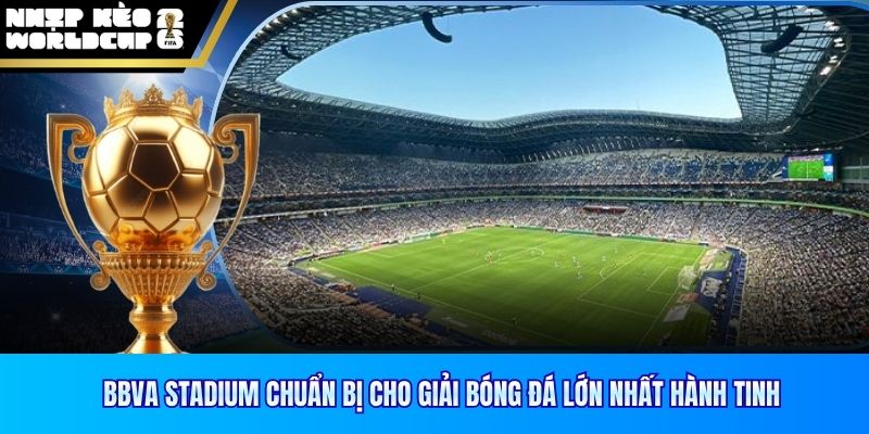 BBVA Stadium chuẩn bị cho giải bóng đá lớn nhất hành tinh