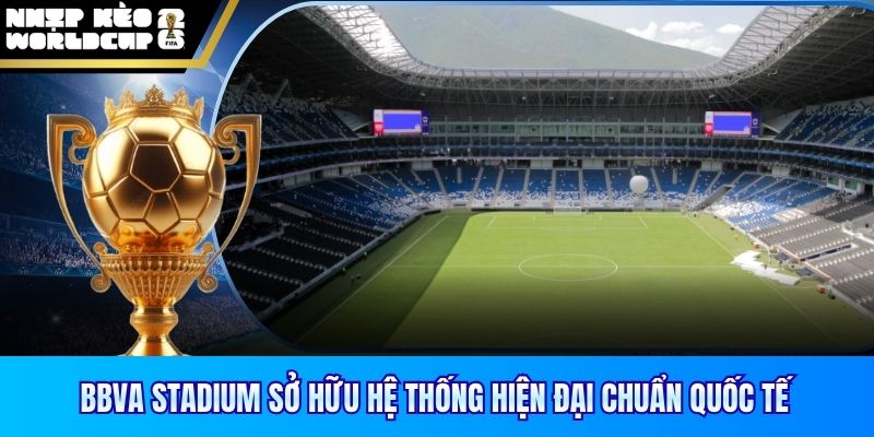 BBVA Stadium sở hữu hệ thống hiện đại chuẩn quốc tế