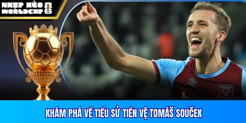 Khám phá về tiểu sử tiền vệ Tomáš Souček