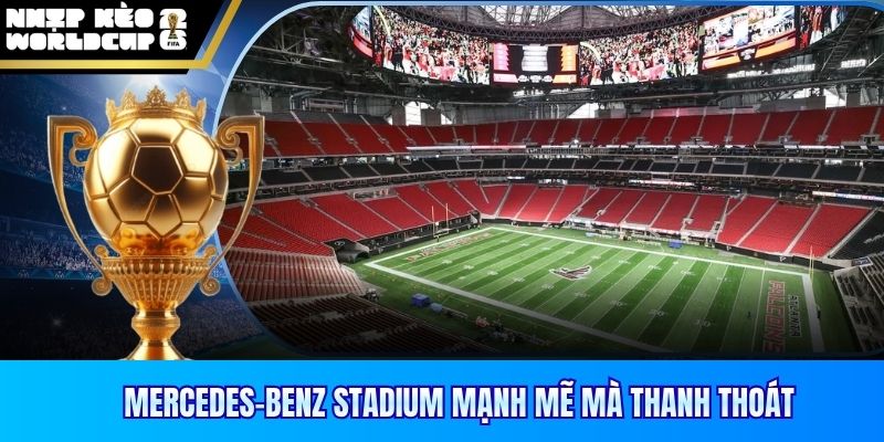 Mercedes-Benz Stadium mạnh mẽ mà thanh thoát