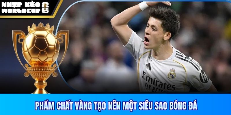 Phẩm chất vàng tạo nên một siêu sao bóng đá