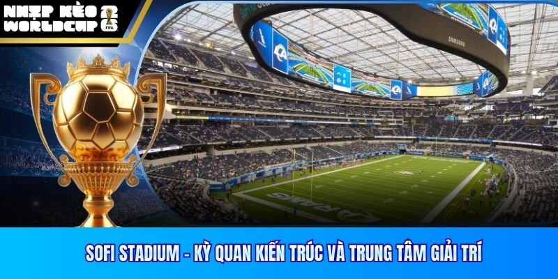 SoFi Stadium – Kỳ Quan Kiến Trúc Và Trung Tâm Giải Trí