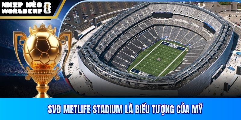 SVĐ MetLife Stadium là biểu tượng của Mỹ