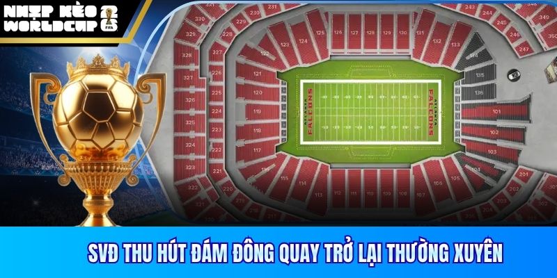 SVĐ thu hút đám đông quay trở lại thường xuyên