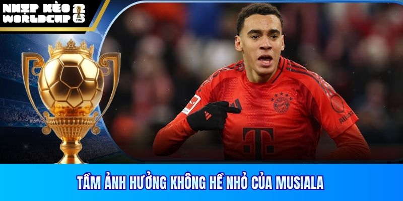 Tầm ảnh hưởng không hề nhỏ của Musiala