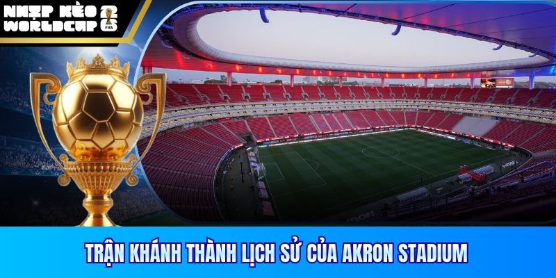Trận khánh thành lịch sử của Akron Stadium