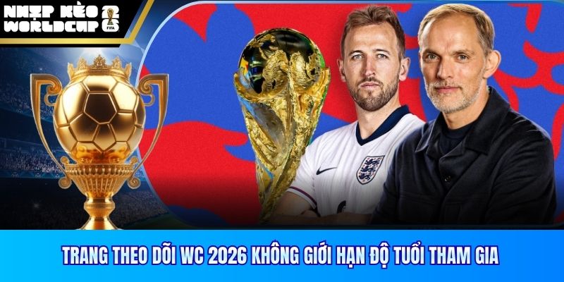 Trang theo dõi WC 2026 không giới hạn độ tuổi tham gia
